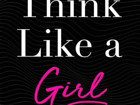 Think Like a Girl: 10 Unique Strengths of a Woman s Brain and How to Make Them Work for You For Cheap