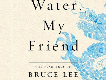 Be Water, My Friend: The Teachings of Bruce Lee Hot on Sale