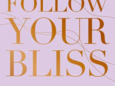 Follow Your Bliss: Wisdom from Inspiring Women to Help You Find Purpose and Joy For Discount