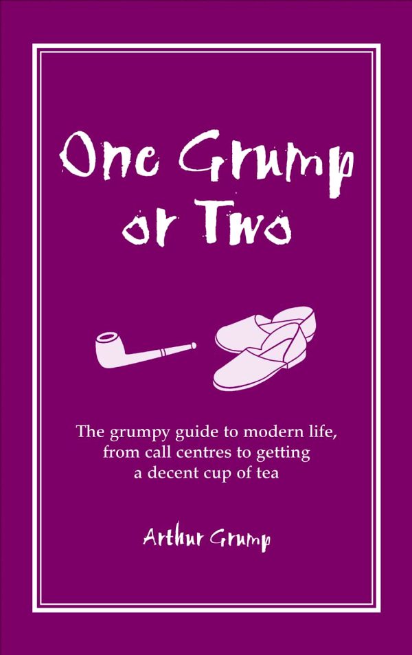 One Grump or Two: The Grumpy Guide to Modern Life, from Call Centres to Getting a Decent Cup of Tea For Cheap